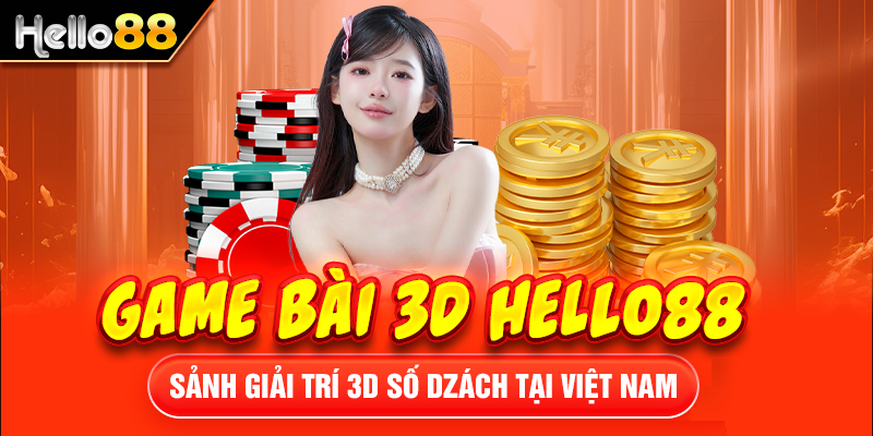 Vài nét cơ bản tìm hiểu về Hello88 game bài 3D